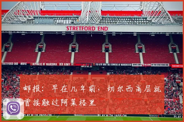 邮报：早在几年前，切尔西高层就曾接触过阿莱格里