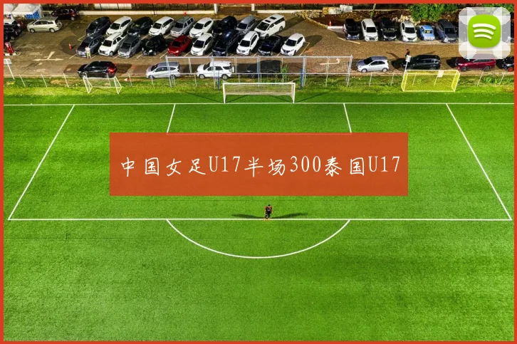 中国女足U17半场300泰国U17