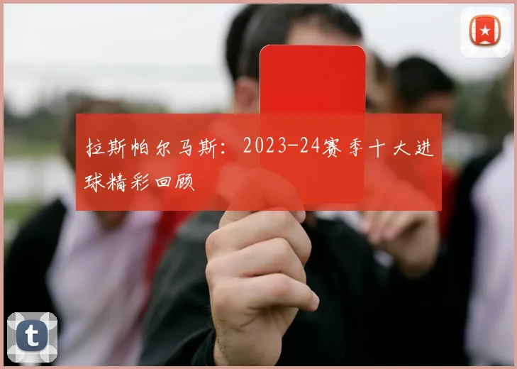 拉斯帕尔马斯：2023-24赛季十大进球精彩回顾